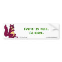 Earth is full. Go home. Bumper Stickers