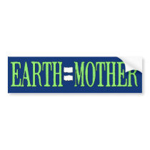 Earth=Mother bumper stickers by JaZilla Earth=Mother bumper stickers