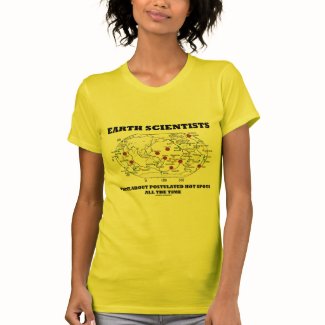 Earth Scientists Think About Postulated Hot Spots Shirt