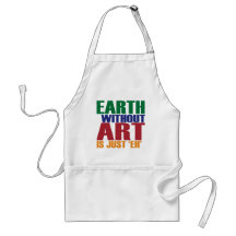 Earth Without Art Is Just Eh Apron