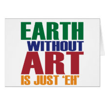 Earth Without Art Is Just Eh Card