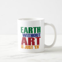 Earth Without Art Is Just Eh Coffee Mug