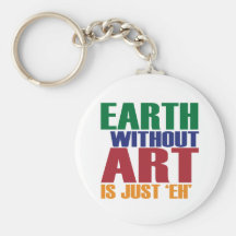 Earth Without Art Is Just Eh Keychains