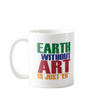 Earth Without Art Is Just Eh mugs