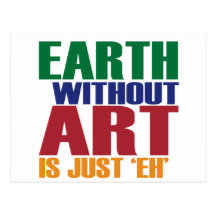 Earth Without Art Is Just Eh Postcard