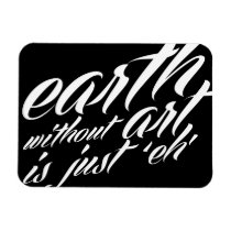 earth without art is just 'eh' magnets