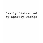 If it's true, why not say it? Easily Distracted By Sparkly Things Shirt