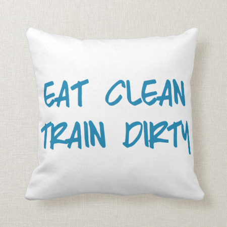Eat Clean, Train Dirty Pillow
