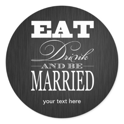 Eat Drink and be Married - Black / White Round Sticker