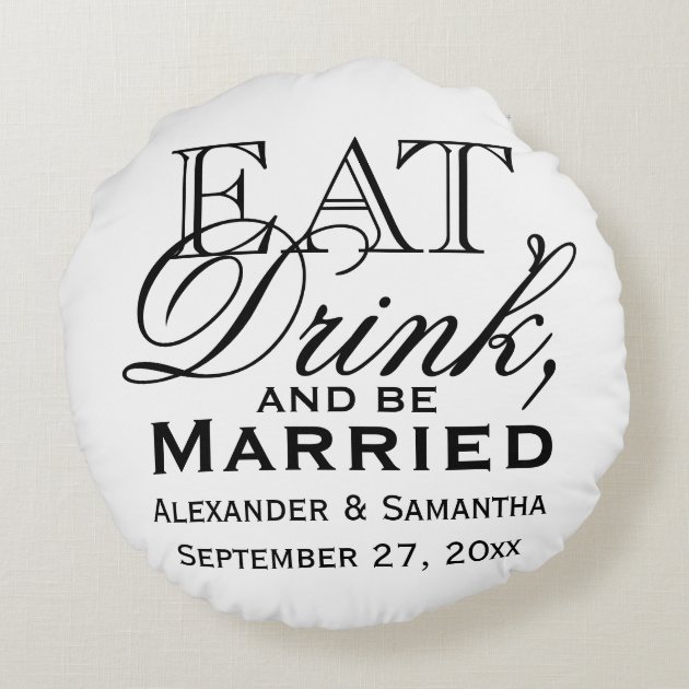 Eat, Drink, and Be Married Personalized Wedding Round Pillow