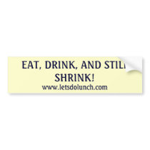 EAT, DRINK, AND STILL SHRINK!, bumper stickers