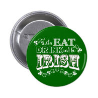 Eat, Drink & Be Irish St. Patrick's Day Button