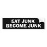 EAT JUNK BECOME  JUNK BUMPER STICKERS