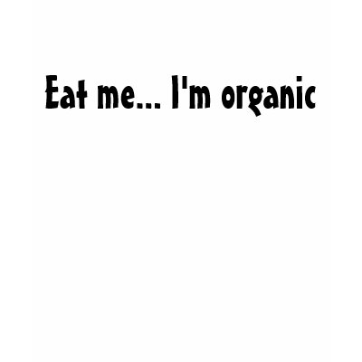 Eat me... I'm organic Shirt by WanderingWomyn
