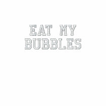 Eat my bubbles embroidered shirts
