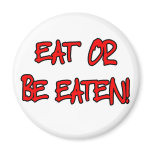 Eat Or Be Eaten Fridge Magnets