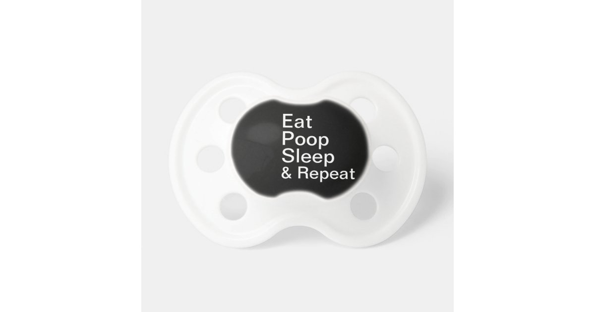 Eat poop sleep and repeat pacifier Zazzle