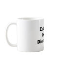 Eat right, Be fit, Die anyway. mugs by baxiemur Eat right, Be fit, Die anyway. mugs