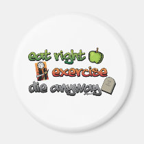 EAT RIGHT, EXERCISE, die anyway magnets