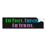 Eat Right, Exercise, Die Healthy bumper stickers