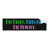 Eat Right, Exercise, Die Healthy Bumper Sticker bumper stickers