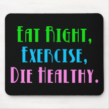 Eat Right, Exercise, Die Healthy Mousepad