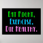 Eat Right, Exercise, Die Healthy Posters