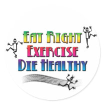 Eat Right, Exercise, Die Healthy Round Sticker