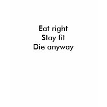 Eat right, Stay fit, Die anyway t-shirts by CrazyCaptions Eat right, Stay fit, Die anyway t-shirts