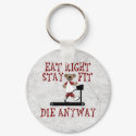 Eat Right - Stay Fit keychains by SillyShirts Eat Right - Stay Fit keychains