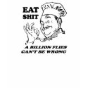 EAT SHIT. A BILLION FLIES CAN'T BE WRONG t-shirts by Shirtuosity EAT SHIT. A BILLION FLIES CAN'T BE WRONG t-shirts