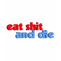 Eat Shit And Die t-shirts by BoogieMonst Eat Shit And Die t-shirts