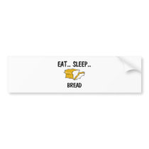 Eat Sleep BREAD bumper stickers by foodshirts Eat Sleep BREAD bumper stickers