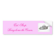 Eat. Sleep. Bring home the Crown. bumper stickers