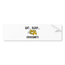 Eat Sleep CROISSANTS bumper stickers by foodshirts Eat Sleep CROISSANTS bumper stickers
