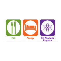 Eat Sleep Do Nuclear Physics posters by 1000suns Eat Sleep Do Nuclear Physics posters