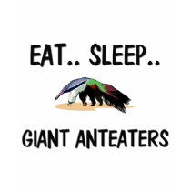 Eat Sleep GIANT ANTEATERS t-shirts