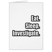 Eat. Sleep. Investigate. Greeting Card