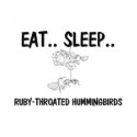 Eat Sleep RUBY-THROATED HUMMINGBIRDS t-shirts by AnimalShirts Eat Sleep RUBY-THROATED HUMMINGBIRDS t-shirts