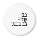 Eat. Sleep. Teach Art. Refrigerator Magnet