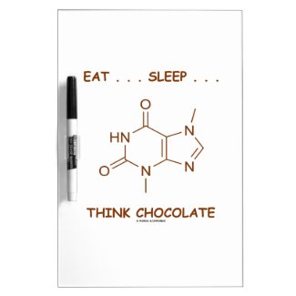Eat ... Sleep ... Think Chocolate (Theobromine) Dry Erase Whiteboards