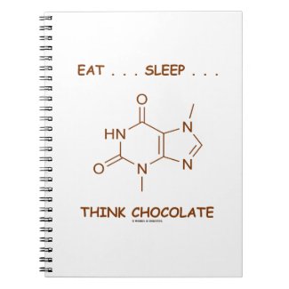 Eat ... Sleep ... Think Chocolate (Theobromine) Spiral Note Book
