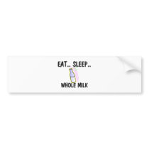 Eat Sleep WHOLE MILK bumper stickers by foodshirts Eat Sleep WHOLE MILK bumper stickers