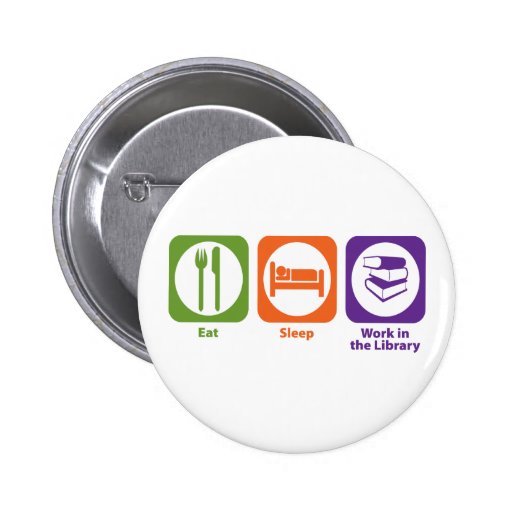 Eat Sleep Work in the Library Pinback Button
