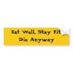 Eat Well, Stay Fit, Die Anyway bumper stickers