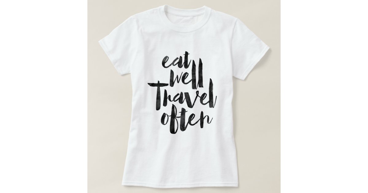 Eat well travel often TShirt Zazzle