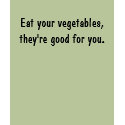 Eat your vegetables, they're good for you. t-shirts