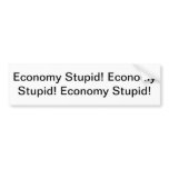 Economy Stupid! Economy Stupid! Economy Stupid! bumper stickers
