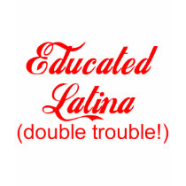 Educated Latina t-shirts by LatinoTimeShirts Educated Latina t-shirts