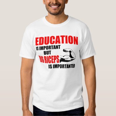 education is important but big biceps t shirt